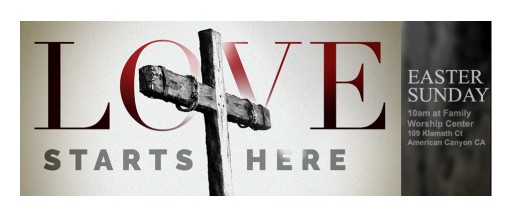 Family Worship Center of American Canyon  Presents "Love Starts Here" With Three Special Easter Displays  Sunday, April 16, 2017
