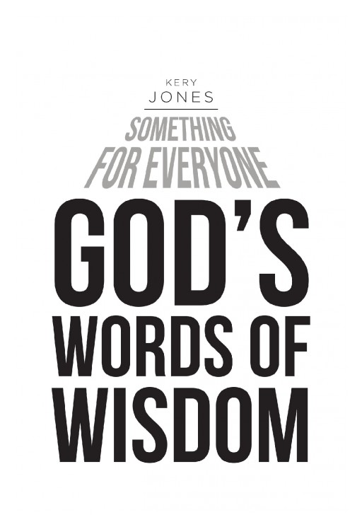 Kery Jones' Newly Released 'Something for Everyone: God's Words of Wisdom' Contains Exquisite Poems Tackling the Essence of Life and the Wisdom of Faith in the Lord