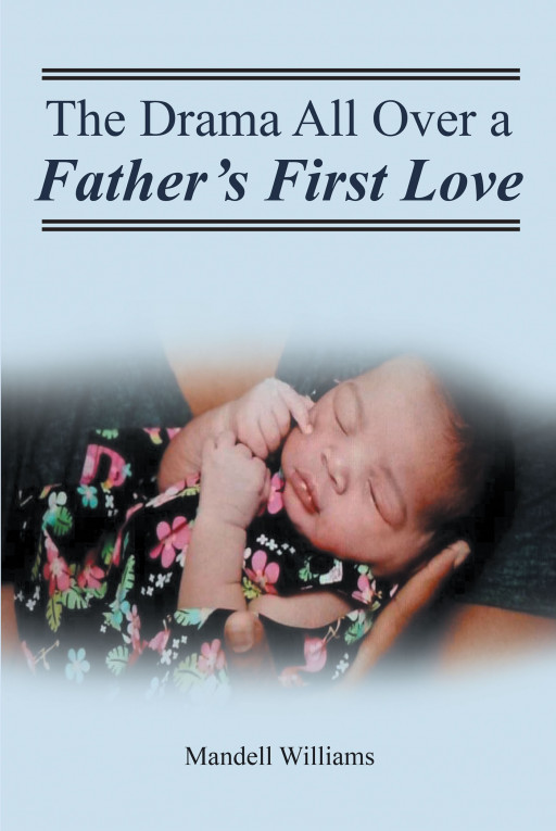 Mandell Williams' New Book 'The Drama All Over a Father's First Love' is an Insightful Read on the Injustice Within the Family Court System