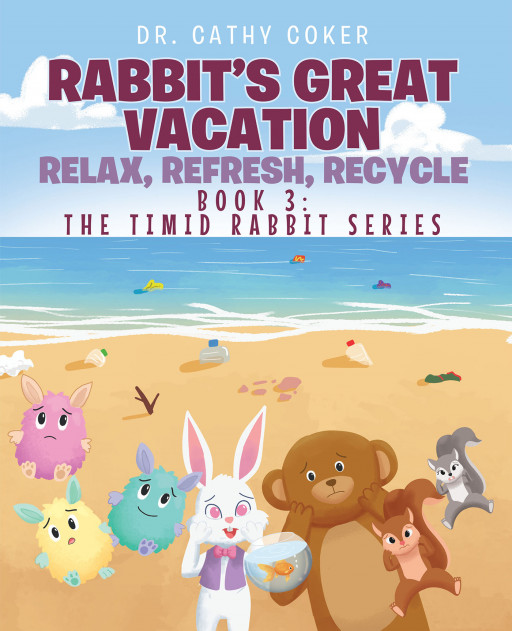 Dr. Cathy Coker's New Book 'Rabbit's Great Vacation: Relax, Refresh, Recycle' Shares a Lighthearted Story of Rabbit's Vacation With a Quest to Clean Up the Shore