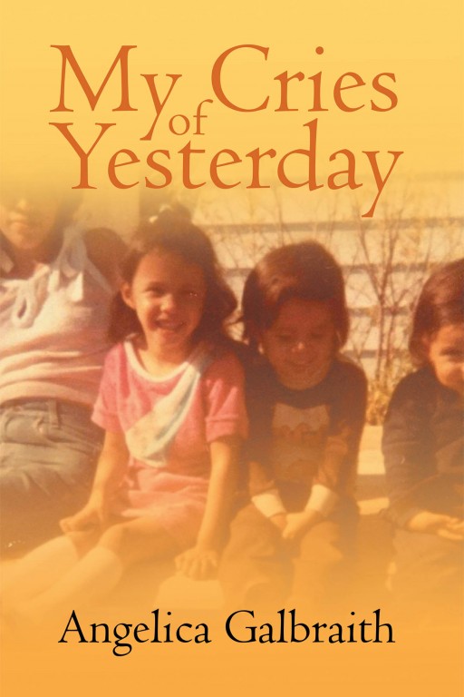Angelica Galbraith's New Book 'My Cries of Yesterday' is a Brave and Promising Woman's Life Journal of Her Biggest Trials