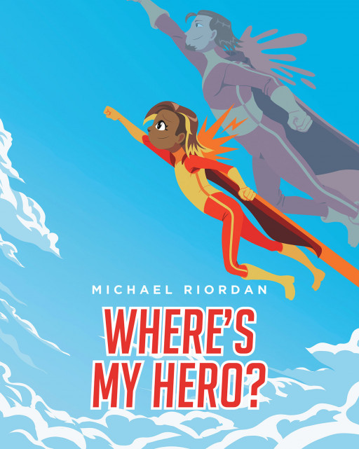 Michael Riordan's New Book 'Where's My Hero' is an Empowering Story About Believing in Oneself and Unleashing One's True Potential