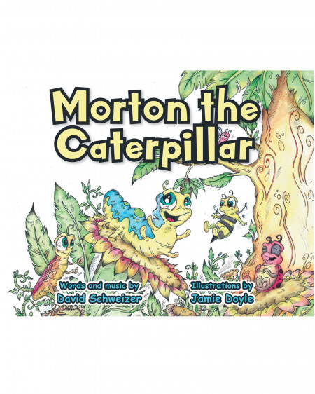 David Schweizer’s New Children’s Book ‘Morton the Caterpillar’ is a Fun and Inspiring Tale of a Brave Little Caterpillar, His Adventures, Goals, and His Dreams in Life