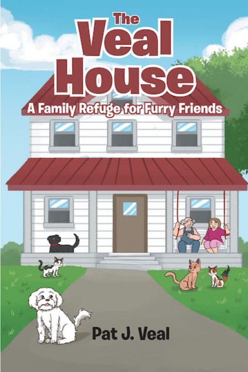Pat J. Veal's New Book 'The Veal House - a Family Refuge for Furry Friends is a Heartwarming Tale of a Place Where Animals Find Refuge