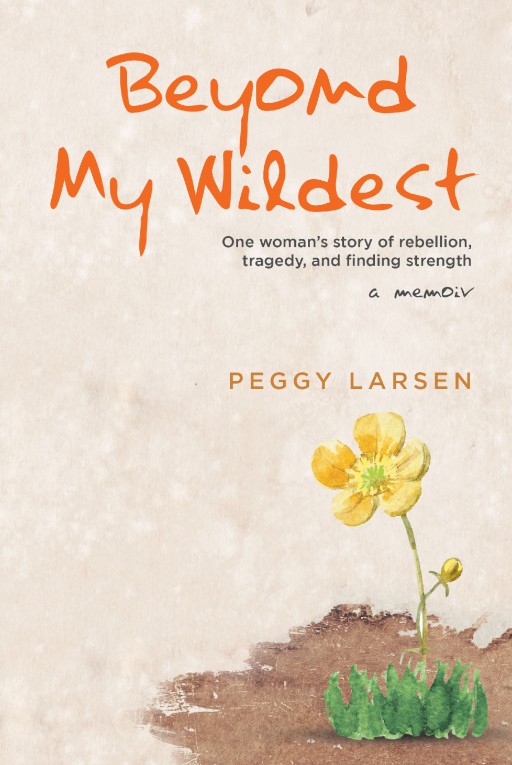 Author Peggy Larsen's New Book 'Beyond My Wildest' is an Emotional Memoir That Follows the Author From Her Teenage Years to the Recent Events of Her Life