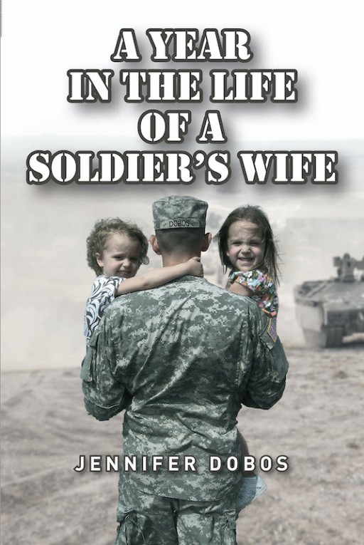 Jennifer Dobos's New Book 'A Year in the Life of a Soldier's Wife' is an Encouraging Tale of a Soldier's Wife's Moments of Resilience in Life and Faith in God