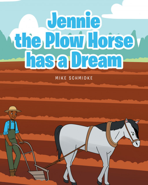 Author Mike Schmidke's New Book 'Jennie the Plow Horse Has a Dream' is a Charming Children's Story About a Plow Horse Who Dreams of a Different Life