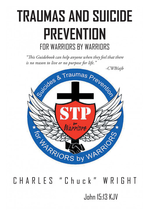 Charles 'Chuck' Wright's Book 'Traumas and Suicide Prevention for Warriors by Warriors' is a Guide for Those Suffering From Stresses and Traumas to Find Healing and Strength