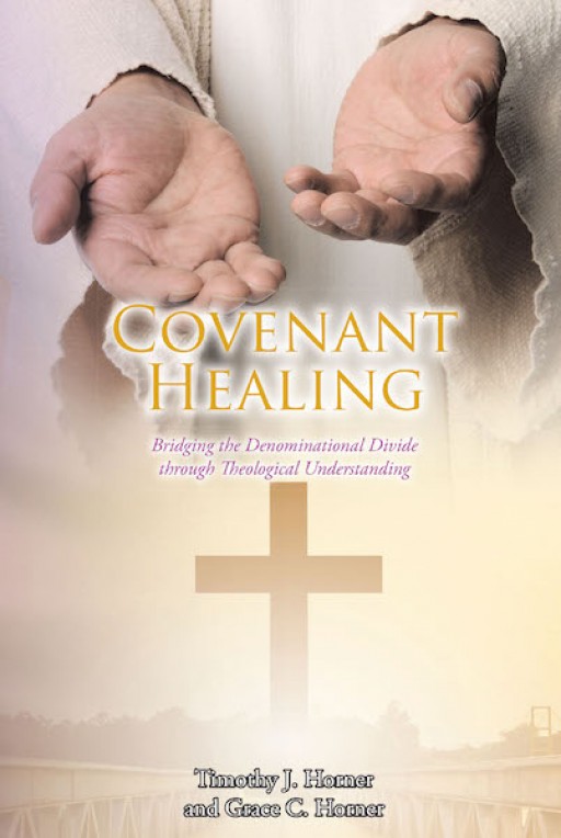 Timothy J. Horner and Grace C. Horner's New Book 'Covenant Healing' Presents a Deep Understanding of Faith That Unites Believers Amid Diversity