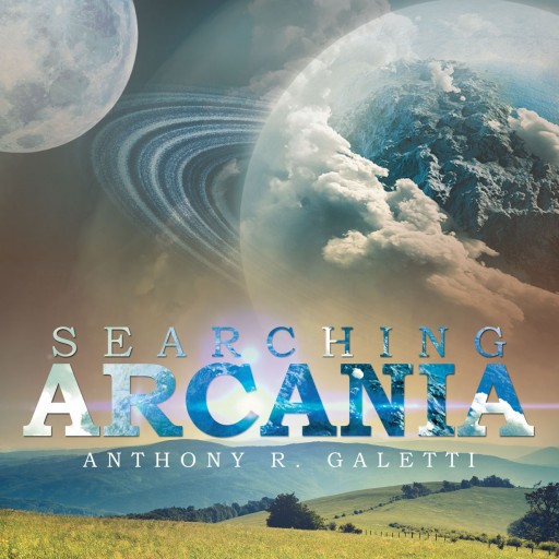 Anthony R. Galetti's New Book "Searching Arcania" is a Young Man's Epic Journey of Discovery on an Abandoned and Forgotten Planet