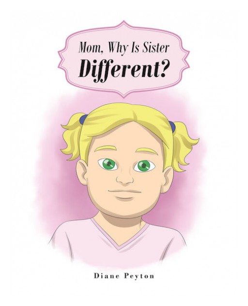 Diane Peyton's New Book, 'Mom, Why is Sister Different?' is a Wholesome Account That Explains to Readers That Special Children Are Also a Child and Masterpiece of God