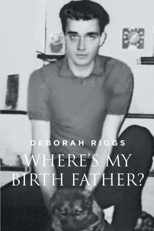 Deborah Riggs' New Book, 'Where's My Birth Father?' Is a Meaningful Novel That Proves Anything Is Possible as Long as One Has Faith
