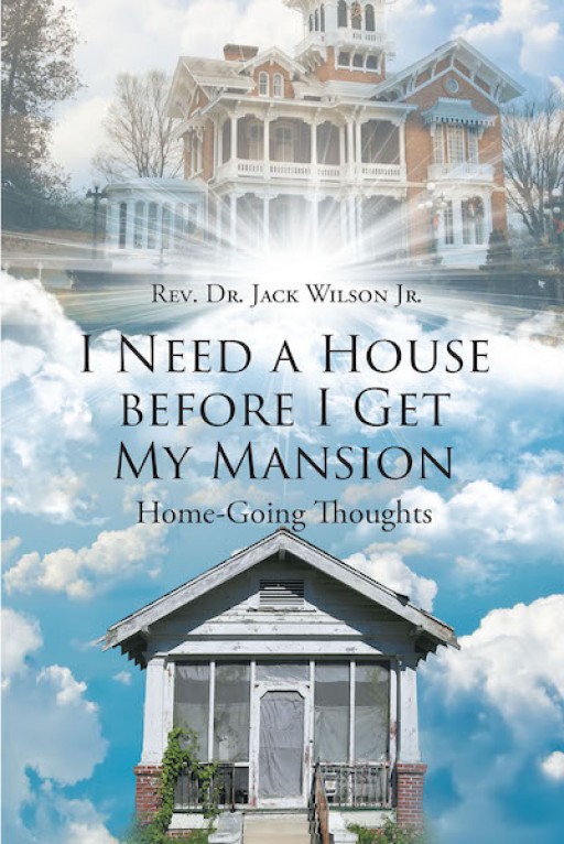 Rev. Dr. Jack Wilson Jr.'s New Book 'I Need a House Before I Get My Mansion' is a Comforting Piece for Everyone Who Feels Lost After a Tragic Loss of a Loved One