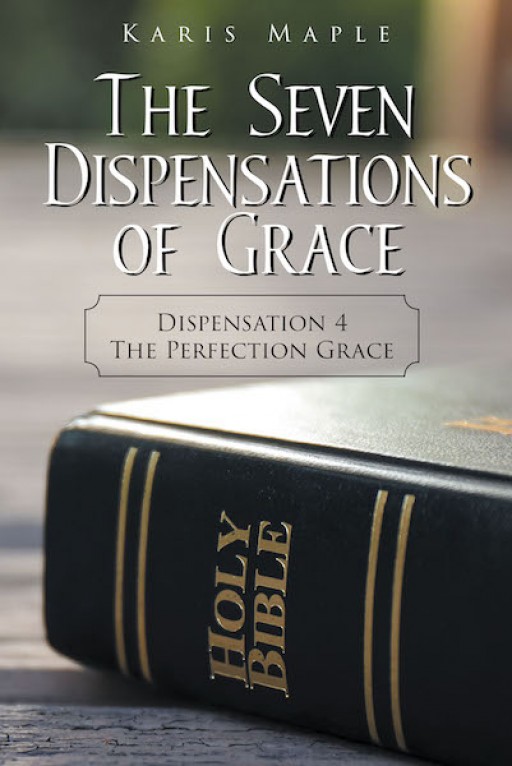 Karis Maple's New Book "The Seven Dispensations of Grace, Dispensation 4: The Perfection Grace" is a Revelation for the Saints.