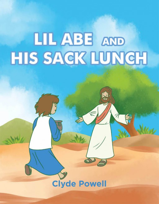 Clyde Powell's New Book 'Lil Abe and His Sack Lunch' is an Inspiring Story of a Young Boy's Moments With Jesus Christ During the Feeding of Five Thousand
