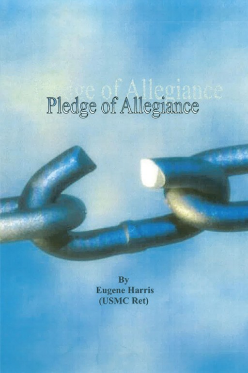 Eugene Harris, USMC RET's Newly Released 'Pledge of Allegiance' is a Stirring Account That Will Enlighten the Readers About the Sacrifices That Were Offered to Enjoy Freedom