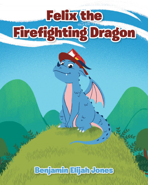 Author Benjamin Elijah Jones's New Book 'Felix the Firefighting Dragon' is a Delightful Tale of a Dragon Who Struggles to Live His Dream of Becoming a Firefighter