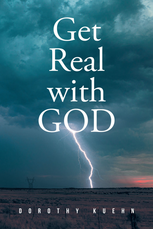 Author Dorothy Kuehn's New Book 'Get Real With GOD' is a Spiritually Compelling Personal Account That is Meant to Inspire a Connection With God