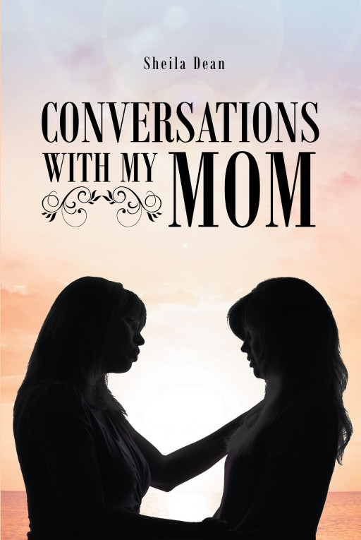 Author Sheila Dean's New Book, 'Conversations With My Mom', is an Engaging Reference Tool for Women, Guiding Them to Live Their Best Lives