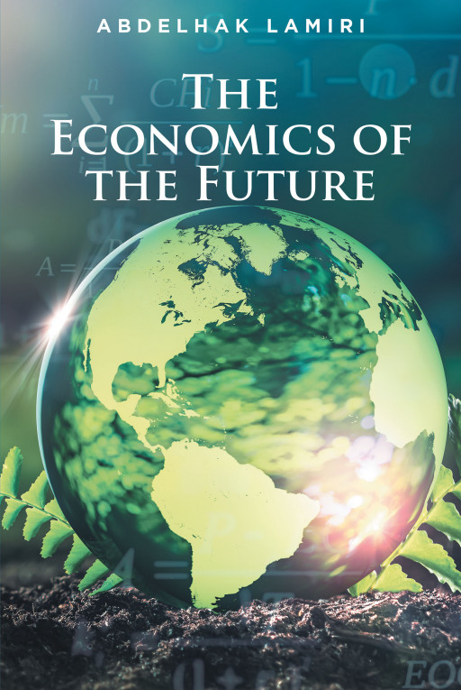 Abdelhak Lamiri's New Book 'The Economics of the Future' is an Eye-Opening Examination of How Economic Policies Can Be Used to Help Stabilize Society's Crises