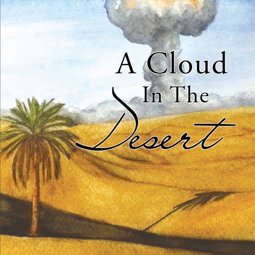 Martin A. Lessem's New Book "A Cloud in the Desert: A Steven Frisk Novel" is a Sensational Tale of One Man's Race Against Time to Stop World War III From Beginning.