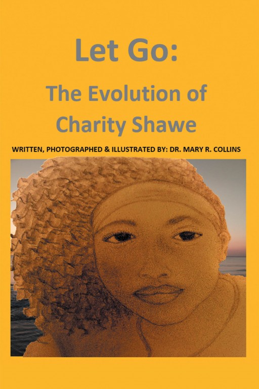 Dr. Mary R. Collins's New Book 'Let Go: The Evolution Of Charity Shawe' Is A Poignant Novel Of A Young Girl's Life Through Health And Sickness