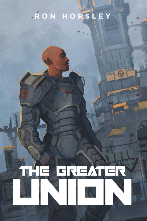 Ron Horsley's 'The Greater Union' is a Thrilling Sci-Fi Adventure That Chronicles North America's New Landscape Following An Alien Colonization of Earth
