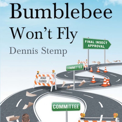 Dennis Stemp's New Book "That Bumblebee Won't Fly" is an Engaging Novel About an Angel Designing a New Creation While Navigating a Complicated Administrative Process.