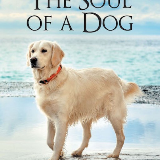 Richard A.M. Dixon's New Book, "The Soul of a Dog" is an Awe-Inspiring Tale of Dogs and Their Astounding Compassion for Humans.
