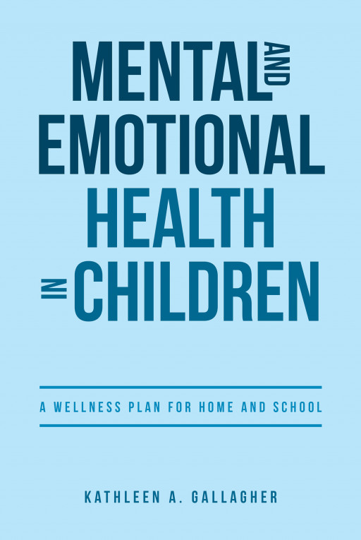 Kathleen A. Gallagher's New Book 'Mental and Emotional Health in Children' is an Illuminating Manuscript That Equips Adults as They Deal With Young Children