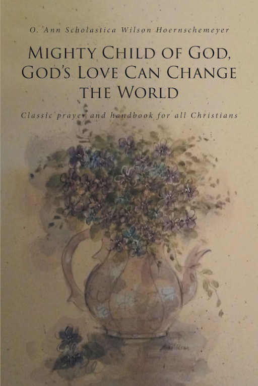 Ann Wilson Hoernschemeyer's New Book 'Mighty Child of God, Gods Love Can Change the World' Imparts Resounding Insights on the Nature and Will of God to the Readers
