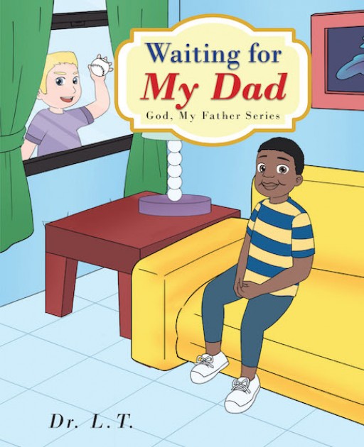 Dr. L.T.'s New Book 'Waiting for My Dad' is a Picturesque Tale Dedicated to Single Moms or Anyone Who Needs to Know God as His or Her Heavenly Father