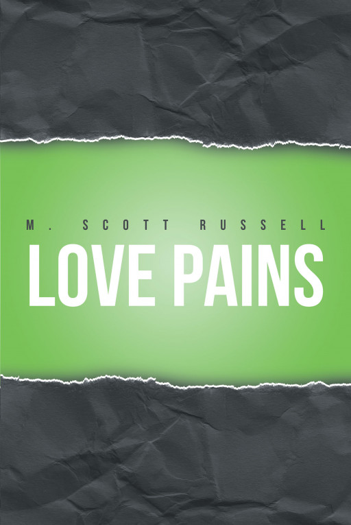 M. Scott Russell's New Book 'Love Pains' is an Intriguing Fiction That Delves Into the Long-Term Effects of One's Impulsive Actions and Decisions