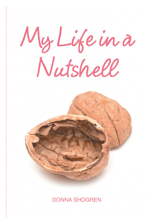 Donna Shogren's New Book 'My Life in a Nutshell' is an Inspirational Journal of a Woman Sharing Her Life Experiences and Emotions Through Writings, Pictures, and Poems