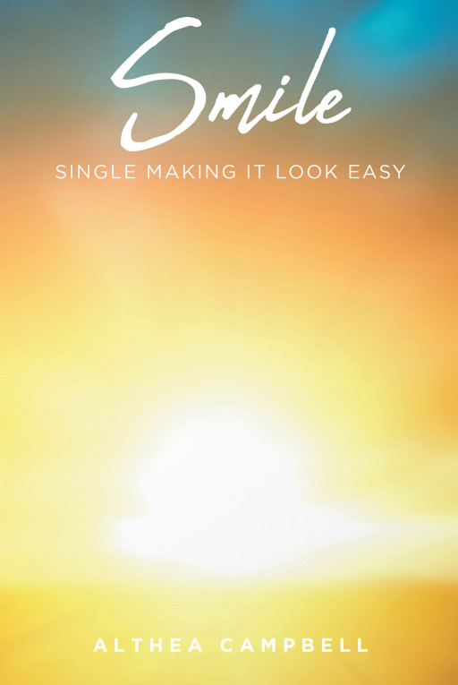 Althea Campbell's New Book 'Single Making It Look Easy (SMILE)' is a Powerful Tool for Those Who Are Missing Something in Their Lives That a Relationship Can't Fulfill