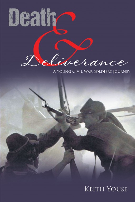 Keith Youse's Newly Released 'Death and Deliverance' is a Touching Personal Journey of a Young Yet Courageous Civil War Soldier