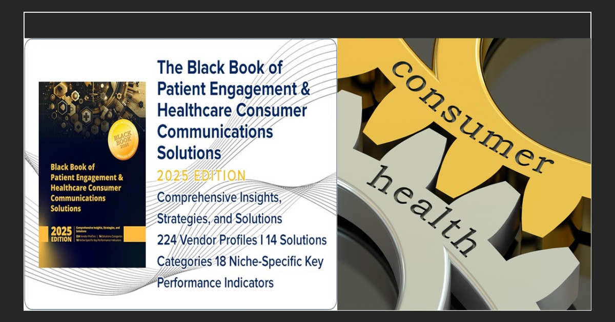 Advancements in Consumer-Centric Patient Engagement and Communication Solutions: 2025 Report by Black Book Advancements in Consumer-Centric Patient Engagement and Communication Solutions: 2025 Report by Black Book