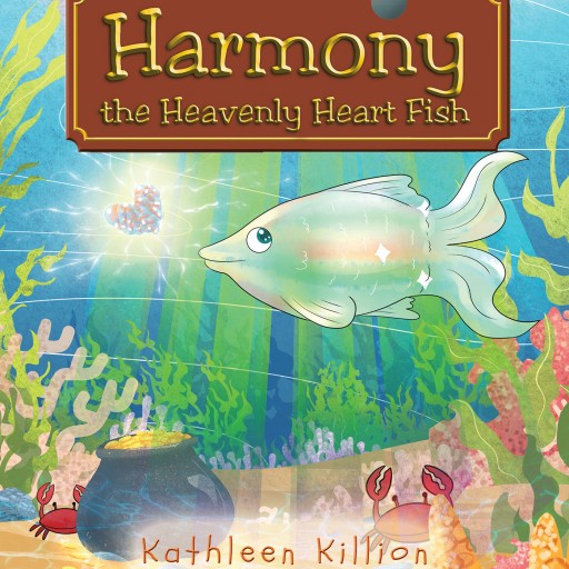 Author Kathleen Killion's New Book Entitled, "Harmony the Heavenly Heart Fish," is a Charming Opus About a Magical Ocean Adventure Meant to Deliver a Powerful Message.