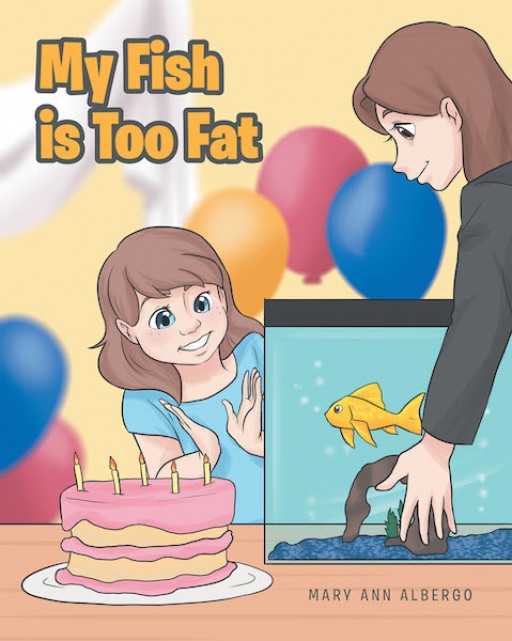 Mary Ann Albergo's New Book 'My Fish is Too Fat' is a Heartwarming Story About a Little Girl and Her Pet Goldfish