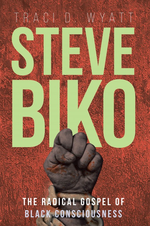 Traci Wyatt's New Book 'Steve Biko: The Radical Gospel of Black Consciousness' Analyzes the Life and Work of Steve Biko That Impacted the Rise of the Black Consciousness Movement