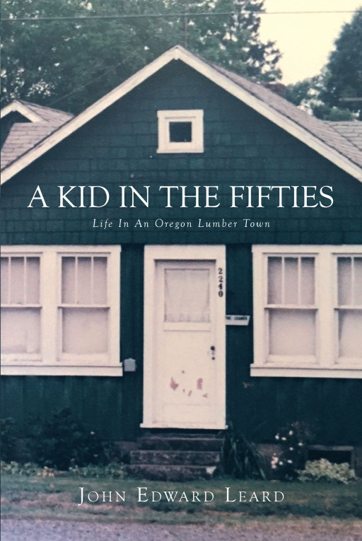 John Leard's New Book, 'A Kid in the Fifties: LIFE in an OREGON LUMBER TOWN', Brings a Closer Look Into the Small-Town Life of a Man Growing Up in Oregon in the '50s