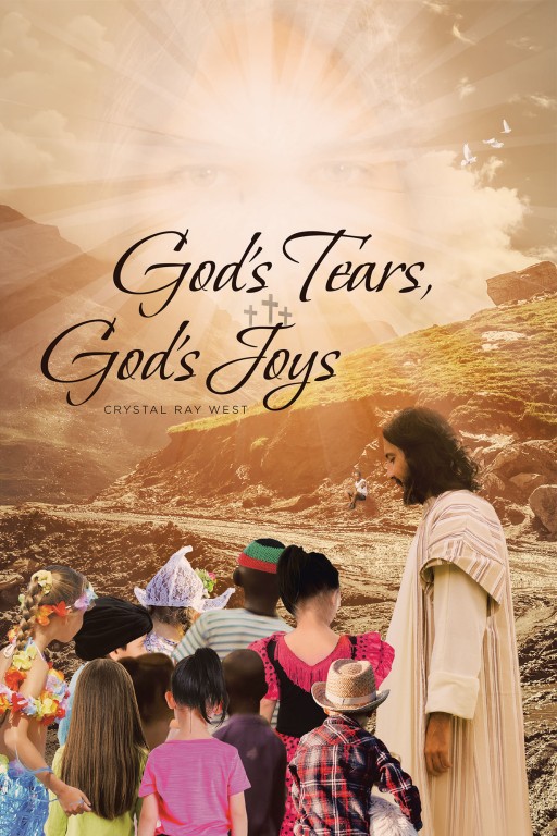 Crystal Ray West's Newly Released 'God's Tears, God's Joys' is a Tome of Heartwarming Poems That Reflect an Inspired and God-Driven Life