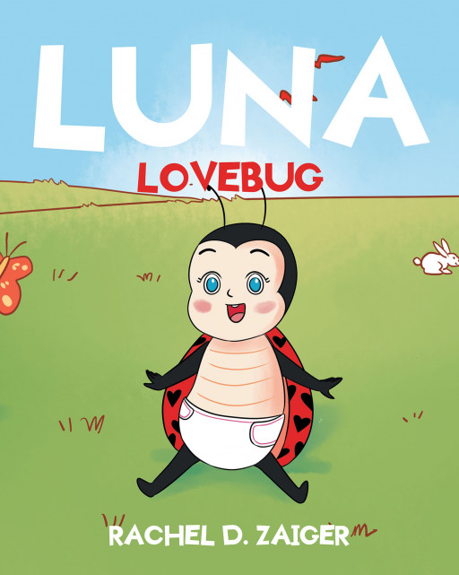 Rachel D. Zaiger's New Book 'Luna Lovebug' Is a Charming Picture Book That Celebrates the Beauty of a Loving and Caring Family
