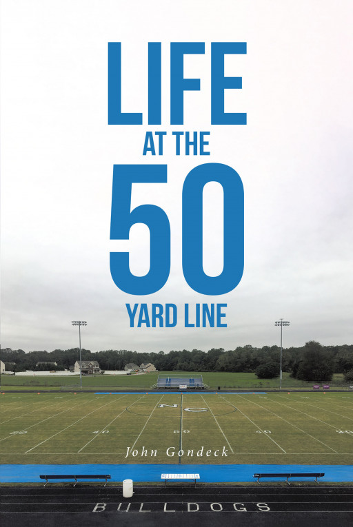 John Gondeck's New Book 'Life at the 50 Yard Line' is an Inspirational Novel That Compares Life to a Football Game, Where It Speaks About Purposes, Hope and Goals