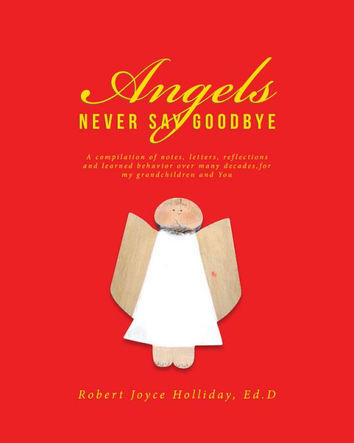 Robert Joyce Holliday's New Book 'Angels Never Say Goodbye' is a Profound Source of Motivation and Hope From One's Personal Journey