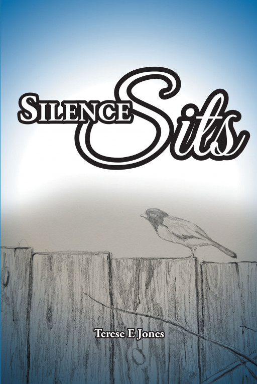 Author Terese E Jones's New Book, 'Silence Sits', is a Collection of Heartfelt Poems That Connect All Aspects of Life, Love and Loss