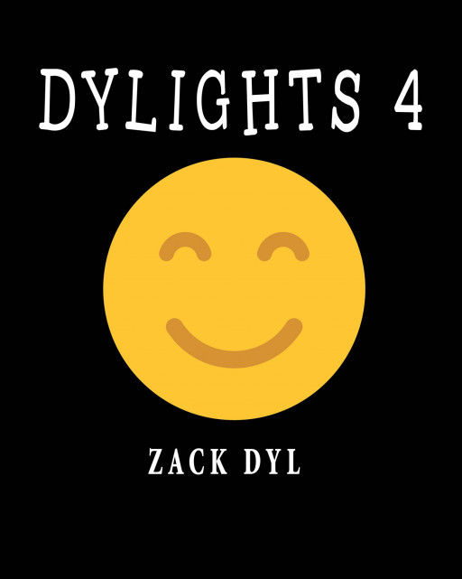 Zack Dyl's New Book 'Dylights 4' Brings Another Insightful, Funny, and Uplifting Collection of Thoughts and Messages for the Young and Old