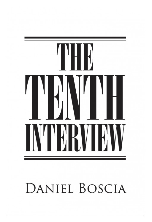 Daniel Boscia's New Book 'The Tenth Interview' Is a Chilling Novel About a Psychologist's Study of a Serial Killer that Reveals the Unimaginable in the Human Psyche