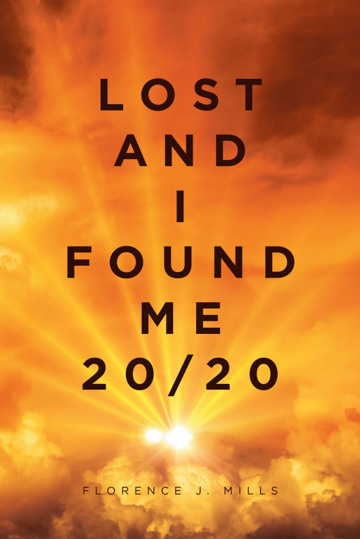 Fulton Books Author Florence J. Mills' New Book 'Lost and I Found Me 20/20' Is An Uplifting Journey Of Self-Reflection And Finding Healing In Hopelessness