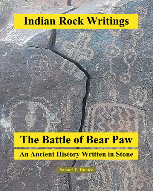 Samuel E. Hunter's new book 'Indian Rock Writings: The Battle Of Bear Paw' Is An Enlightening Rediscovery Of Indian History Recorded In Ancient Rock Writings
